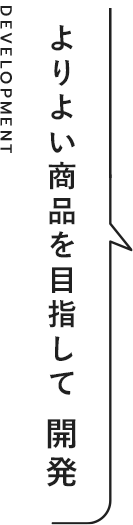 より良い商品を目指して開発