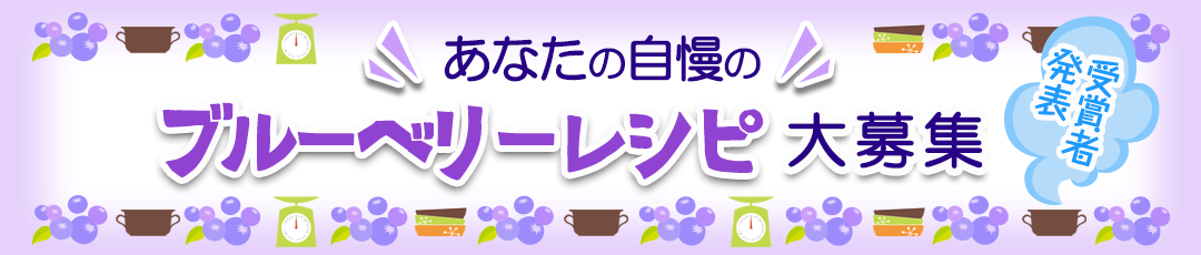 あなたの自慢のブルーベリーレシピ大募集! 受賞者発表
