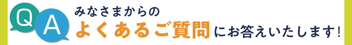 よくあるご質問にお答えします！