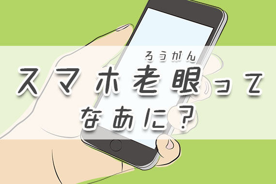 スマホ老眼ってなあに？