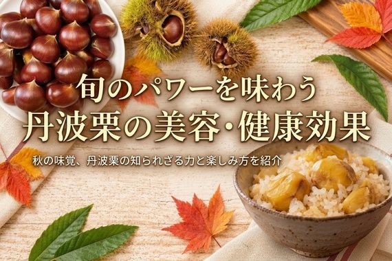 旬のパワーを味わう。丹波栗が持つ美容・健康効果と秋の楽しみ方