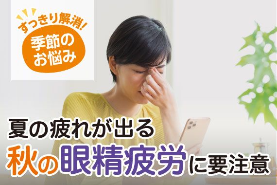 季節のお悩み 夏の疲れが出る秋の眼精疲労に要注意