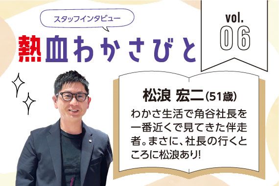 スタッフインタビュー「熱血わかさびと」Vol.06