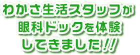 わかさ生活スタッフが眼科ドックを体験してきました！！