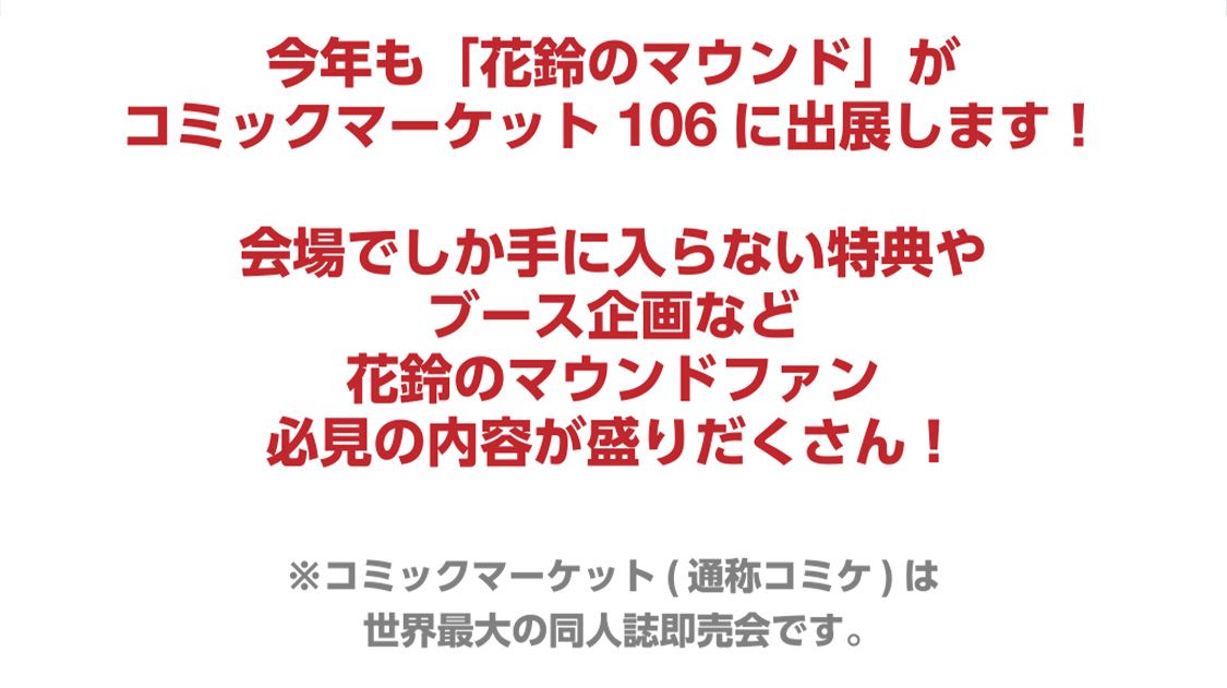 今年も「花鈴のマウンド」がコミックマーケット106に出展します！会場でしか手に入らない特典やブース企画など、花鈴のマウンドファン必見の内容が盛りだくさん！