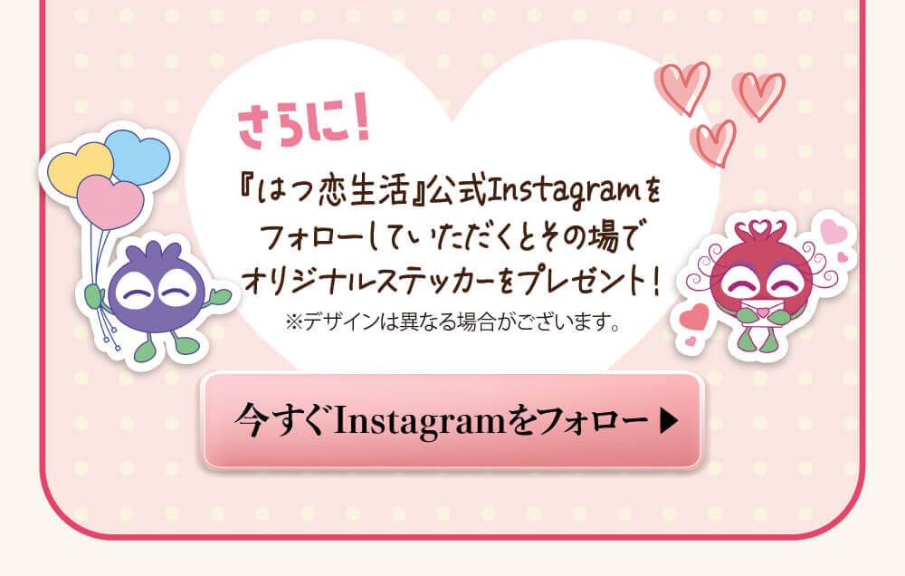 さらに！『はつ恋生活』公式Instagramをフォローしていただくと、その場でオリジナルステッカーをプレゼント