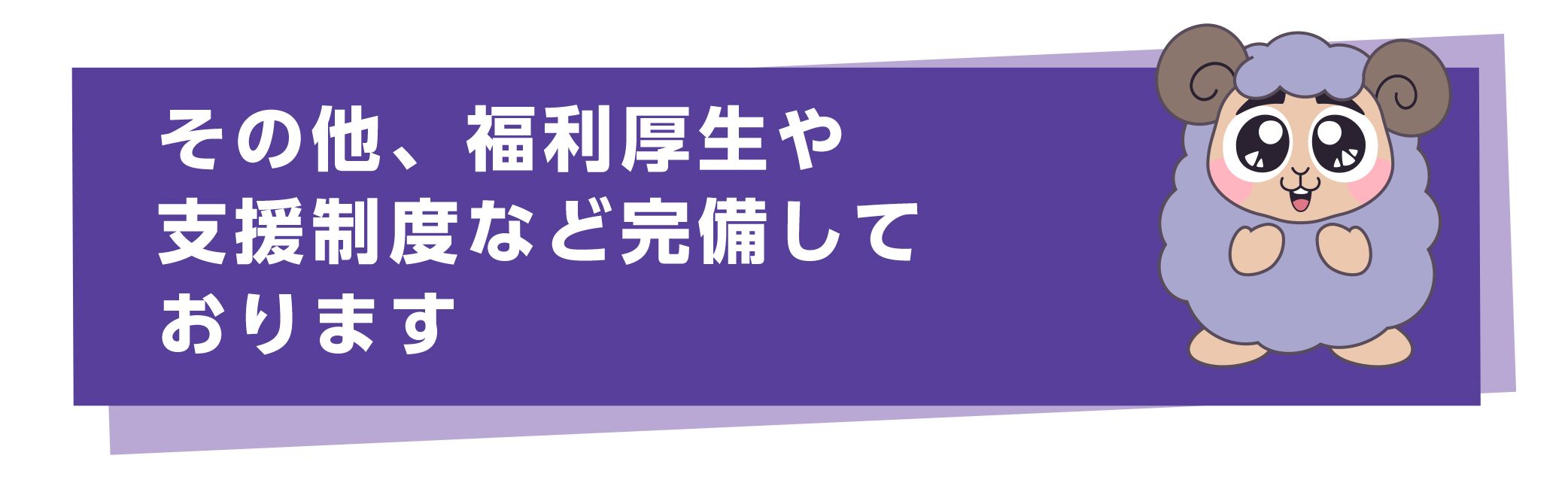 その他、福利厚生や支援制度など完備しております