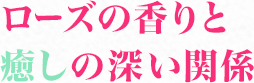 ローズの香りと癒しの深い関係