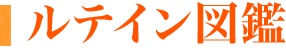 ルテイン図鑑